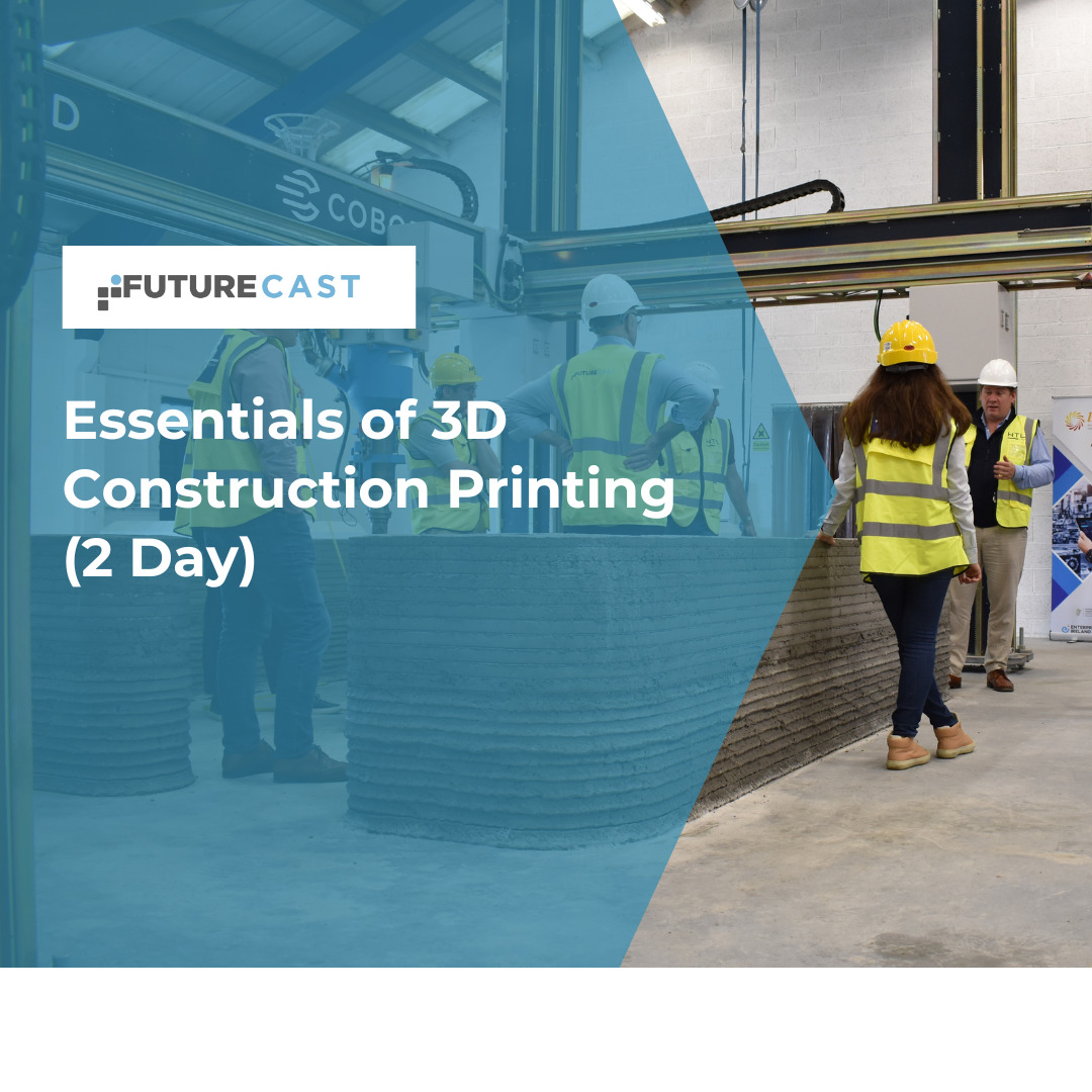 Future Cast - Essentials of 3D Construction Printing 2 Days Course